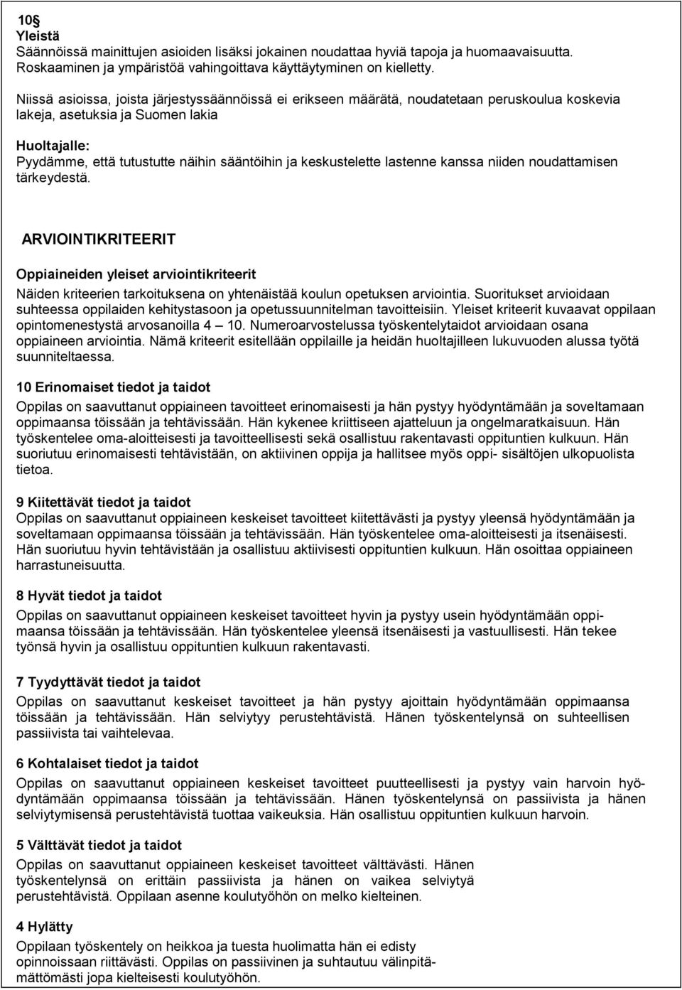 keskustelette lastenne kanssa niiden noudattamisen tärkeydestä. ARVIOINTIKRITEERIT Oppiaineiden yleiset arviointikriteerit Näiden kriteerien tarkoituksena on yhtenäistää koulun opetuksen arviointia.