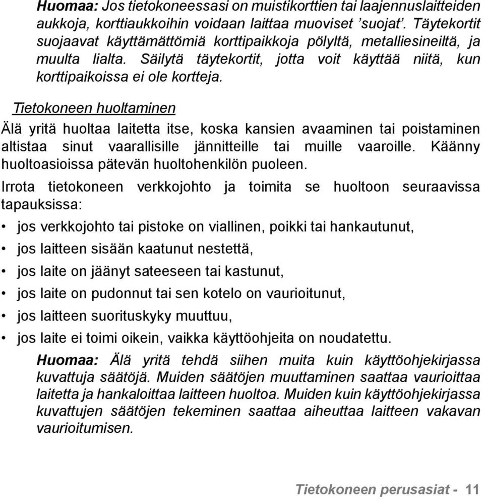 Tietokoneen huoltaminen Älä yritä huoltaa laitetta itse, koska kansien avaaminen tai poistaminen altistaa sinut vaarallisille jännitteille tai muille vaaroille.