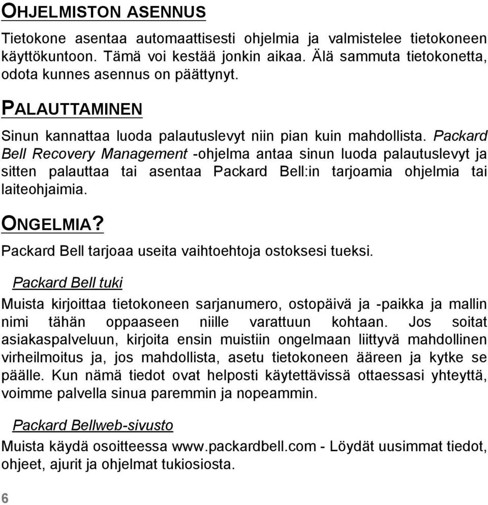 Packard Bell Recovery Management -ohjelma antaa sinun luoda palautuslevyt ja sitten palauttaa tai asentaa Packard Bell:in tarjoamia ohjelmia tai laiteohjaimia. ONGELMIA?