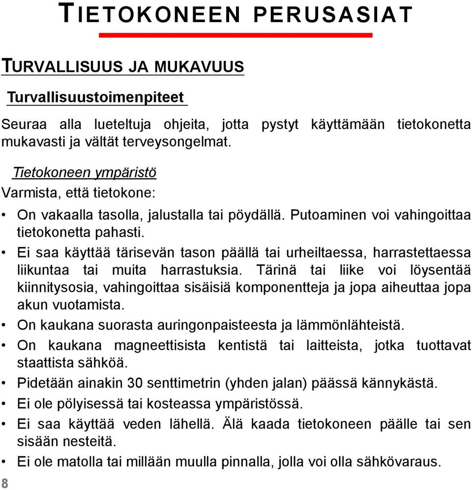 Ei saa käyttää tärisevän tason päällä tai urheiltaessa, harrastettaessa liikuntaa tai muita harrastuksia.