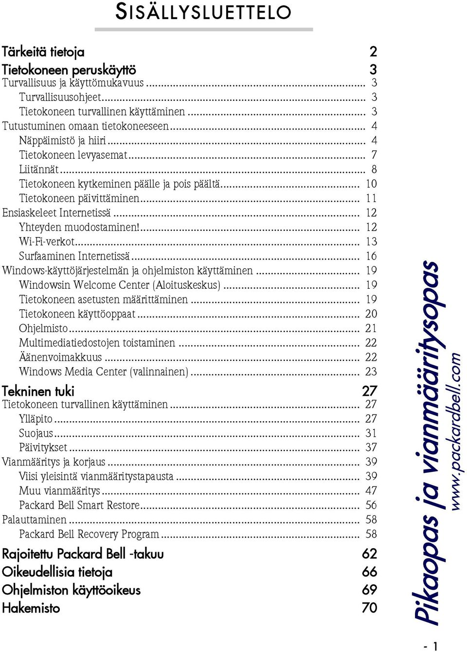 .. 12 Yhteyden muodostaminen!... 12 Wi-Fi-verkot... 13 Surfaaminen Internetissä... 16 Windows-käyttöjärjestelmän ja ohjelmiston käyttäminen... 19 Windowsin Welcome Center (Aloituskeskus).