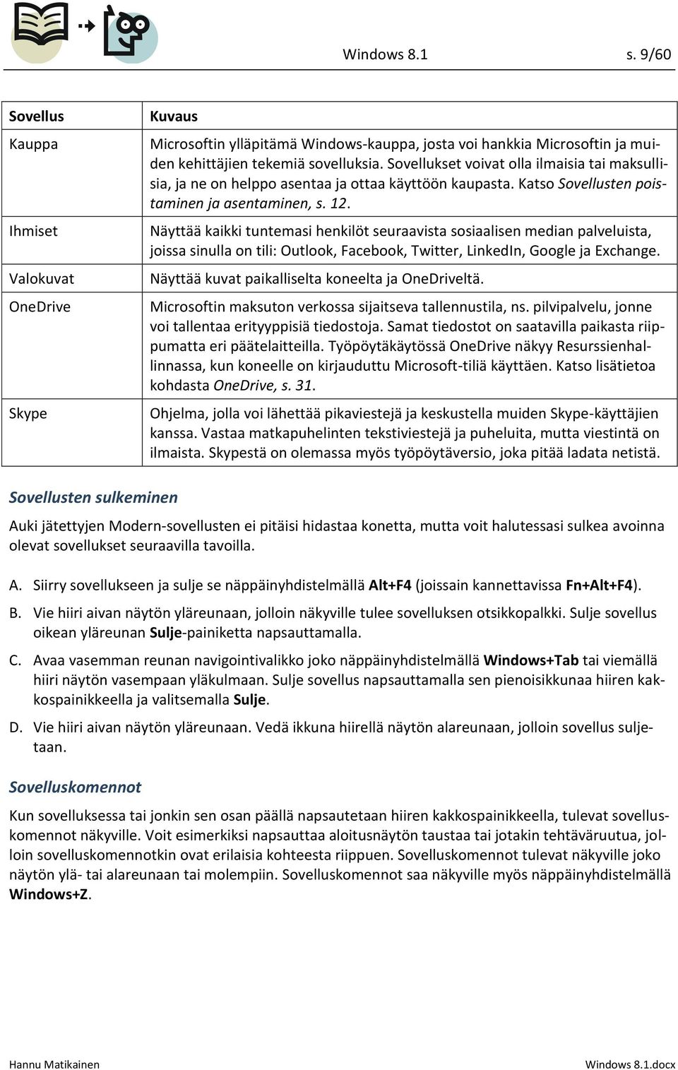 Näyttää kaikki tuntemasi henkilöt seuraavista sosiaalisen median palveluista, joissa sinulla on tili: Outlook, Facebook, Twitter, LinkedIn, Google ja Exchange.