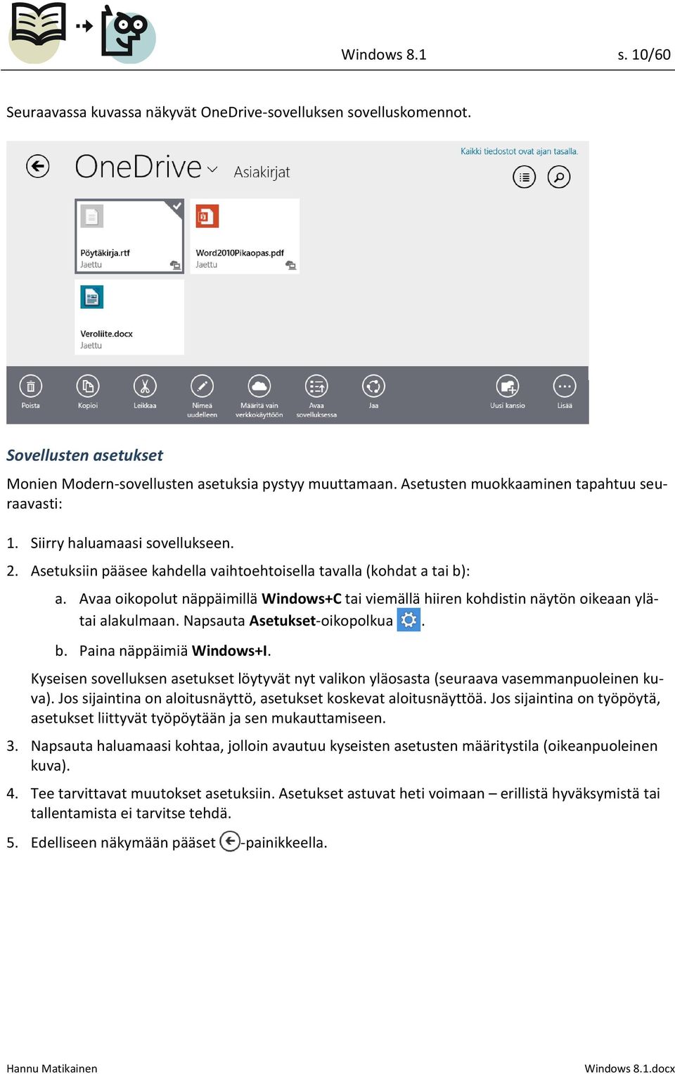 Avaa oikopolut näppäimillä Windows+C tai viemällä hiiren kohdistin näytön oikeaan ylätai alakulmaan. Napsauta Asetukset-oikopolkua. b. Paina näppäimiä Windows+I.