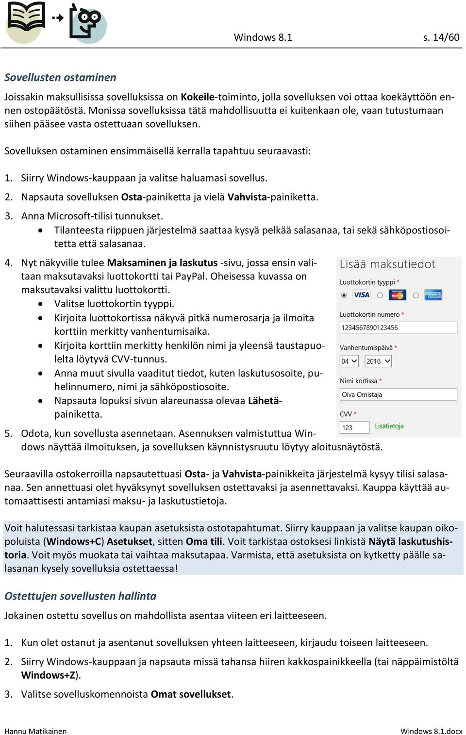 Siirry Windows-kauppaan ja valitse haluamasi sovellus. 2. Napsauta sovelluksen Osta-painiketta ja vielä Vahvista-painiketta. 3. Anna Microsoft-tilisi tunnukset.