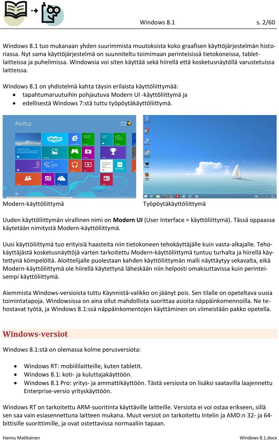 Windowsia voi siten käyttää sekä hiirellä että kosketusnäytöllä varustetuissa laitteissa. Windows 8.