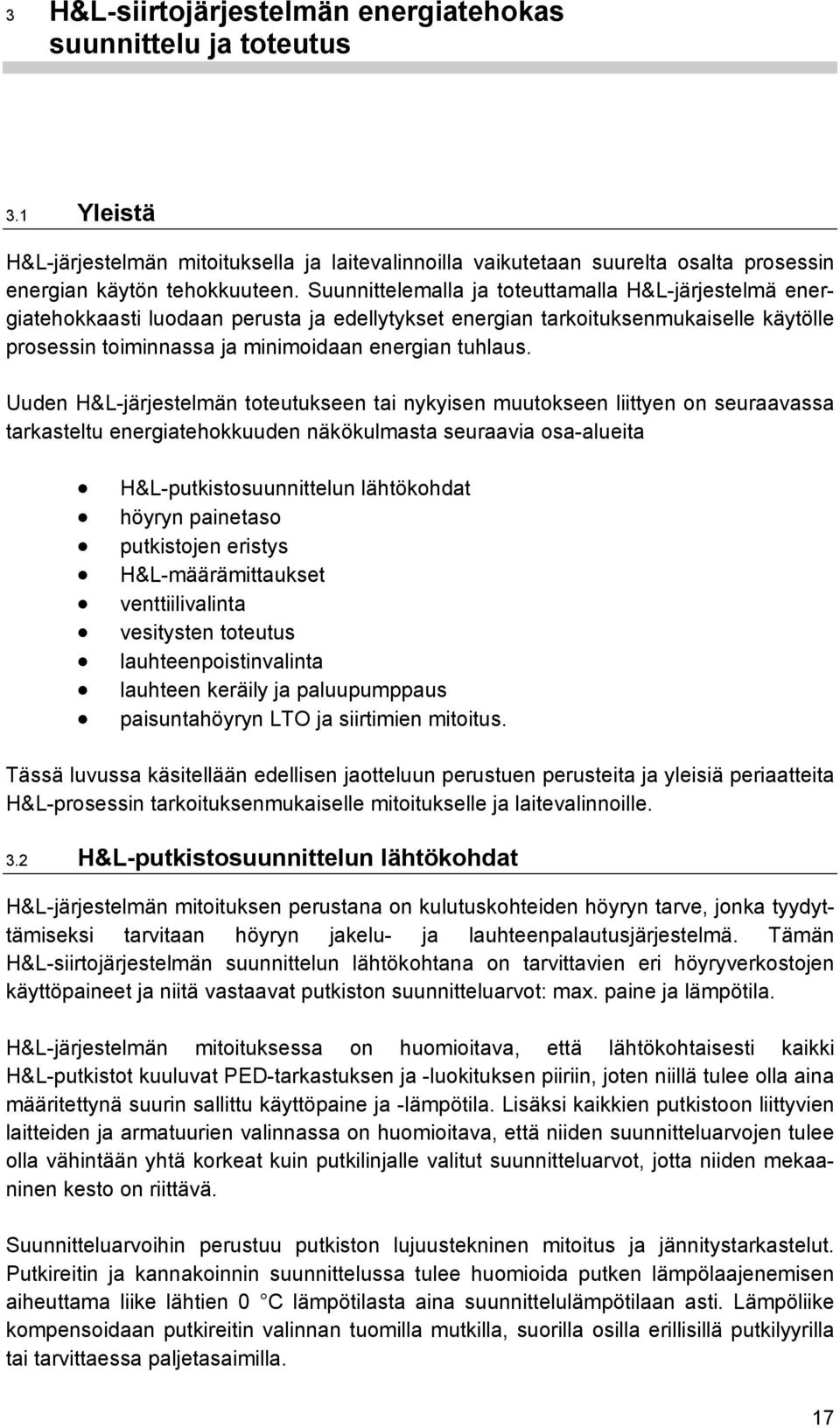 Uuden H&L-järjestelmän toteutukseen tai nykyisen muutokseen liittyen on seuraavassa tarkasteltu energiatehokkuuden näkökulmasta seuraavia osa-alueita H&L-putkistosuunnittelun lähtökohdat höyryn