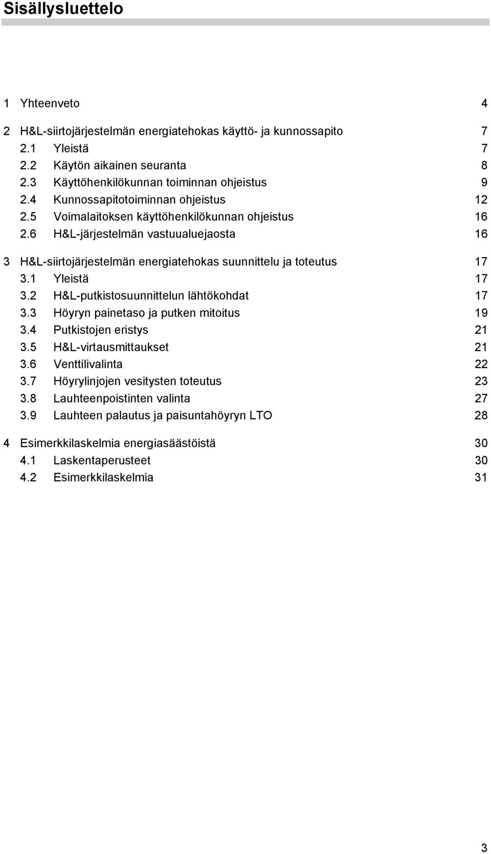 6 H&L-järjestelmän vastuualuejaosta 16 3 H&L-siirtojärjestelmän energiatehokas suunnittelu ja toteutus 17 3.1 Yleistä 17 3.2 H&L-putkistosuunnittelun lähtökohdat 17 3.