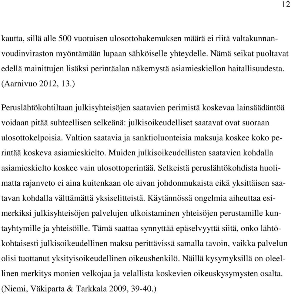 ) Peruslähtökohtiltaan julkisyhteisöjen saatavien perimistä koskevaa lainsäädäntöä voidaan pitää suhteellisen selkeänä: julkisoikeudelliset saatavat ovat suoraan ulosottokelpoisia.