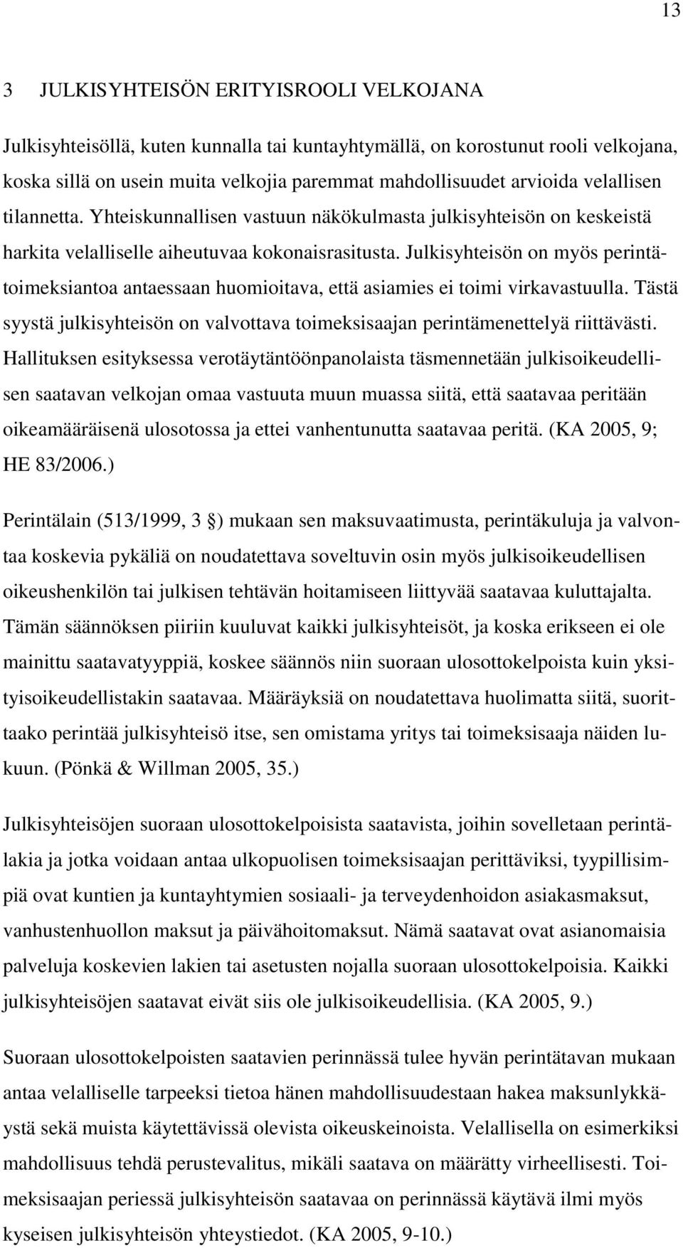 Julkisyhteisön on myös perintätoimeksiantoa antaessaan huomioitava, että asiamies ei toimi virkavastuulla. Tästä syystä julkisyhteisön on valvottava toimeksisaajan perintämenettelyä riittävästi.