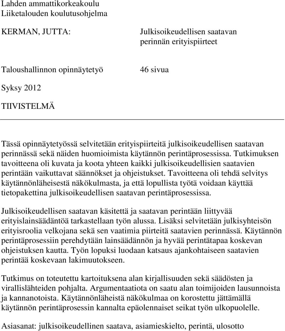 Tutkimuksen tavoitteena oli kuvata ja koota yhteen kaikki julkisoikeudellisien saatavien perintään vaikuttavat säännökset ja ohjeistukset.