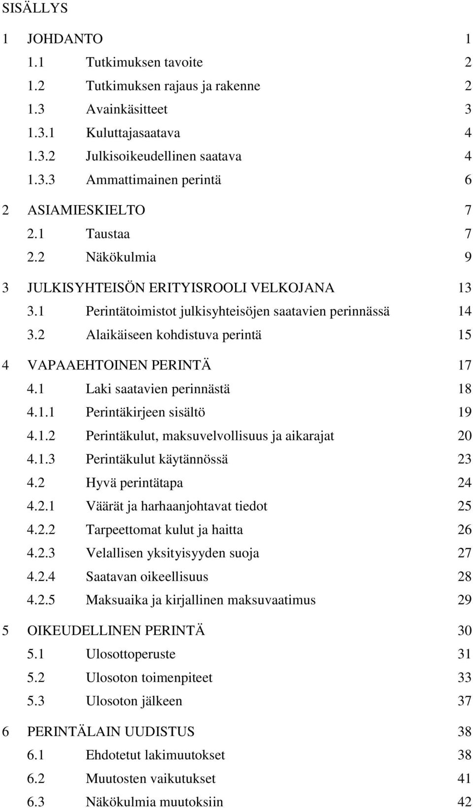 2 Alaikäiseen kohdistuva perintä 15 4 VAPAAEHTOINEN PERINTÄ 17 4.1 Laki saatavien perinnästä 18 4.1.1 Perintäkirjeen sisältö 19 4.1.2 Perintäkulut, maksuvelvollisuus ja aikarajat 20 4.1.3 Perintäkulut käytännössä 23 4.