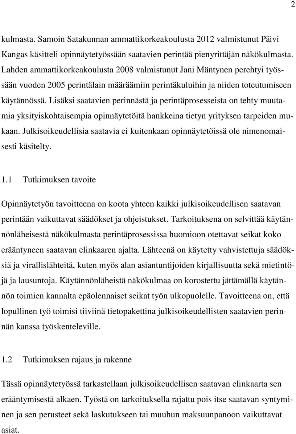 Lisäksi saatavien perinnästä ja perintäprosesseista on tehty muutamia yksityiskohtaisempia opinnäytetöitä hankkeina tietyn yrityksen tarpeiden mukaan.