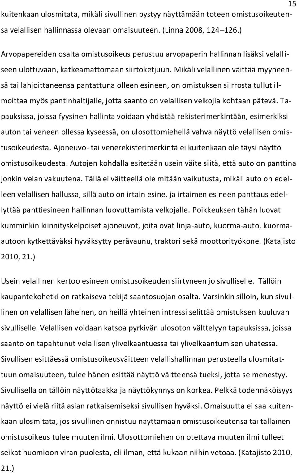 Mikäli velallinen väittää myyneensä tai lahjoittaneensa pantattuna olleen esineen, on omistuksen siirrosta tullut ilmoittaa myös pantinhaltijalle, jotta saanto on velallisen velkojia kohtaan pätevä.