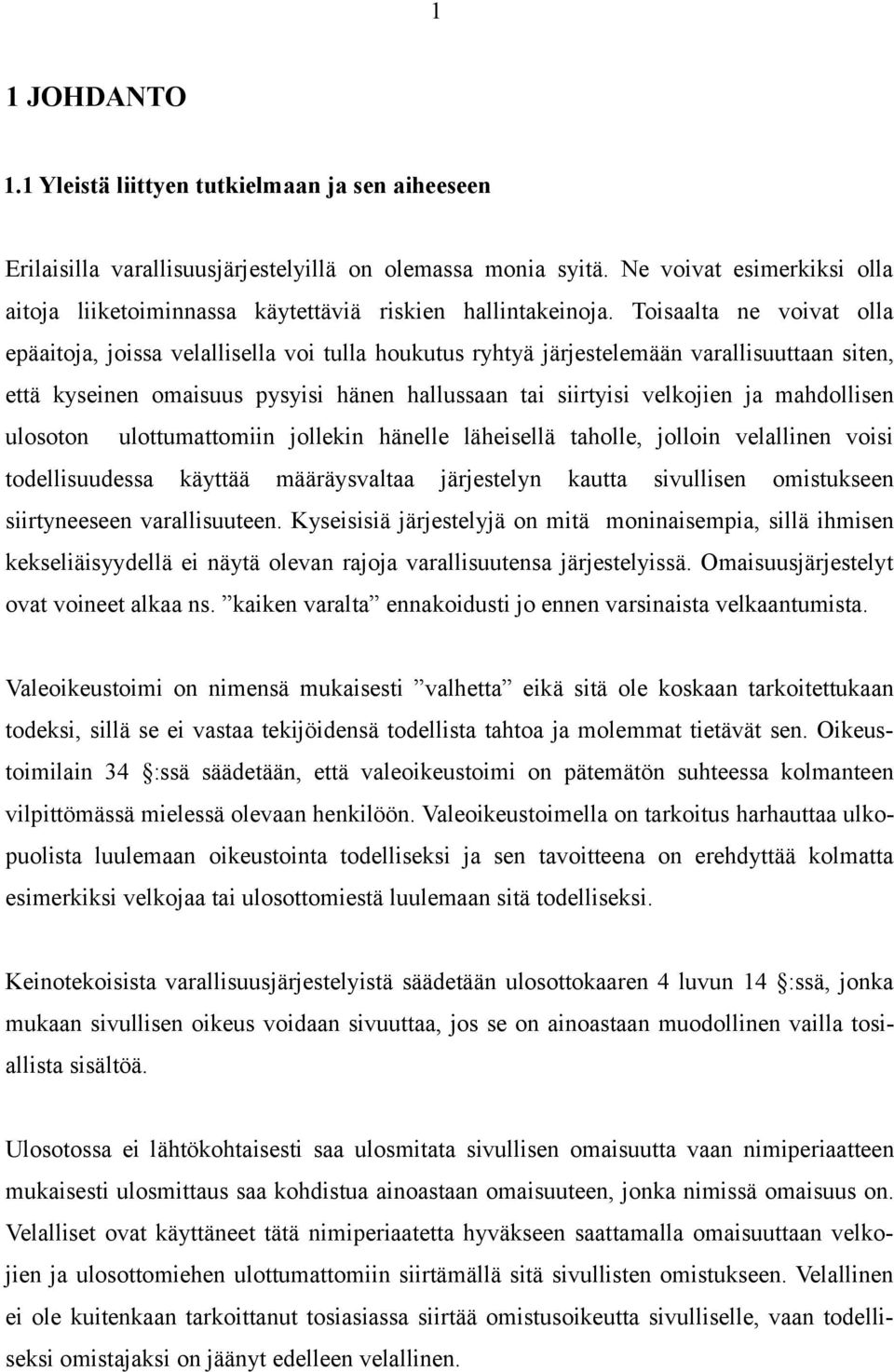 Toisaalta ne voivat olla epäaitoja, joissa velallisella voi tulla houkutus ryhtyä järjestelemään varallisuuttaan siten, että kyseinen omaisuus pysyisi hänen hallussaan tai siirtyisi velkojien ja