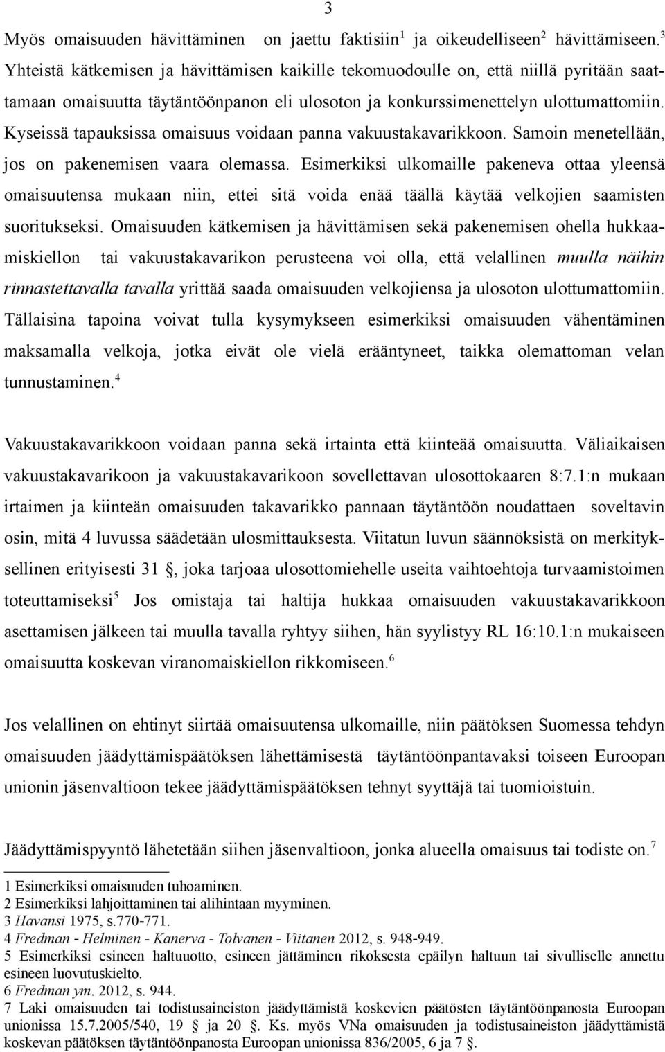 Kyseissä tapauksissa omaisuus voidaan panna vakuustakavarikkoon. Samoin menetellään, jos on pakenemisen vaara olemassa.