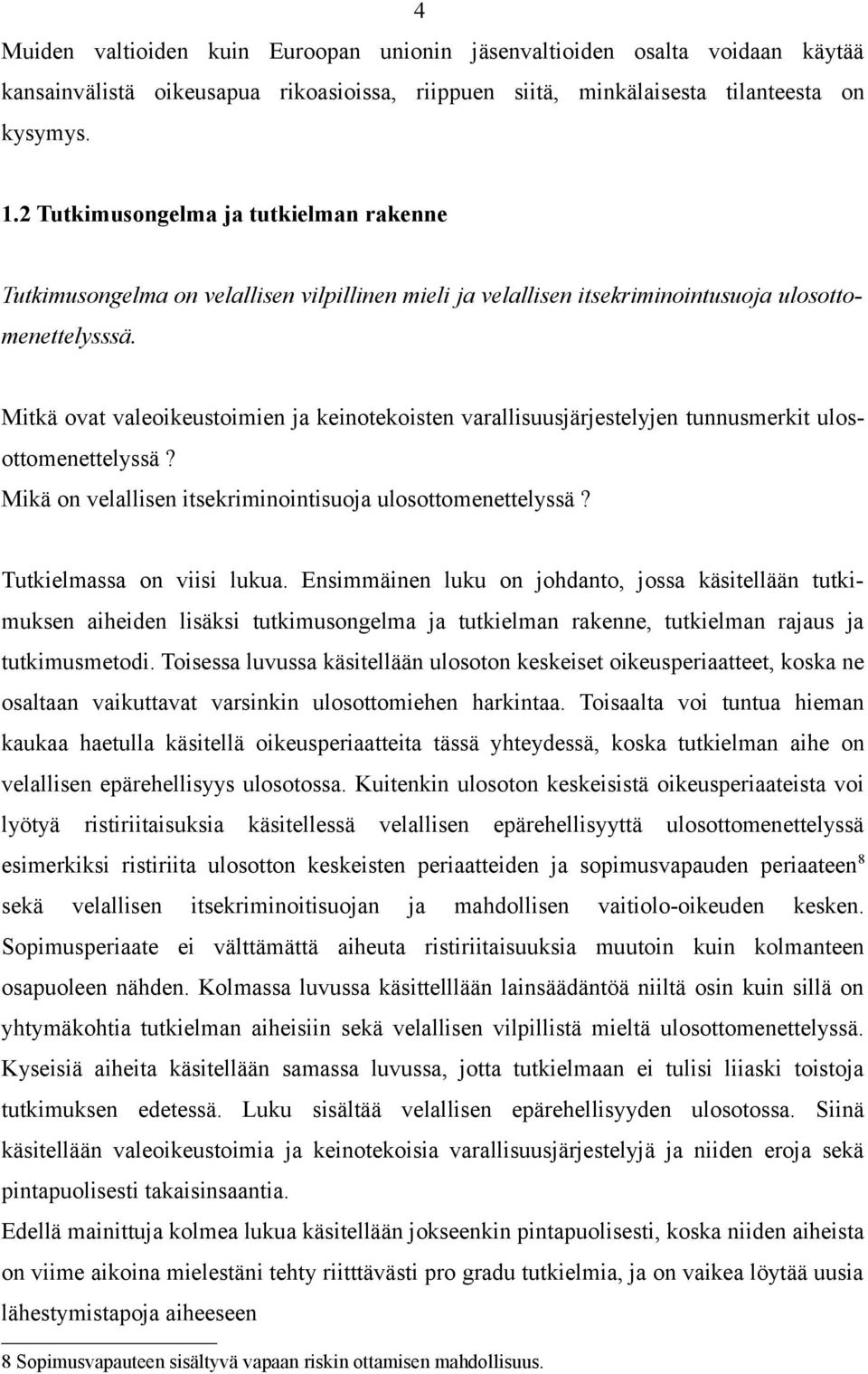 Mitkä ovat valeoikeustoimien ja keinotekoisten varallisuusjärjestelyjen tunnusmerkit ulos- ottomenettelyssä? Mikä on velallisen itsekriminointisuoja ulosottomenettelyssä? Tutkielmassa on viisi lukua.