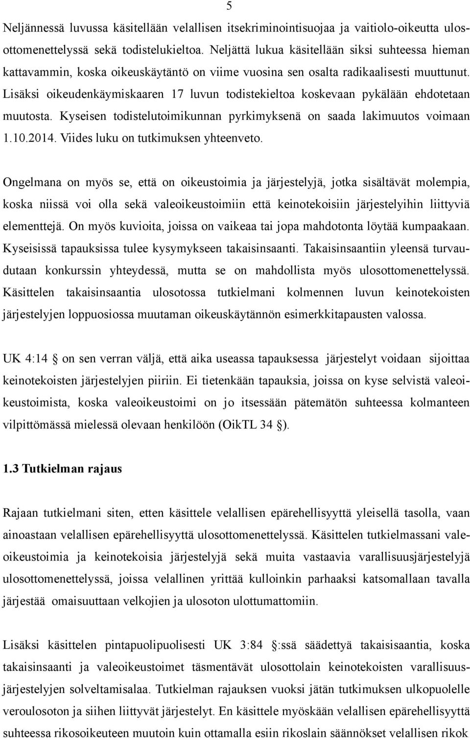 Lisäksi oikeudenkäymiskaaren 17 luvun todistekieltoa koskevaan pykälään ehdotetaan muutosta. Kyseisen todistelutoimikunnan pyrkimyksenä on saada lakimuutos voimaan 1.10.2014.