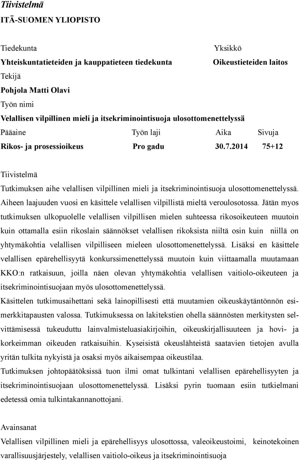 2014 75+12 Tiivistelmä Tutkimuksen aihe velallisen vilpillinen mieli ja itsekriminointisuoja ulosottomenettelyssä. Aiheen laajuuden vuosi en käsittele velallisen vilpillistä mieltä veroulosotossa.