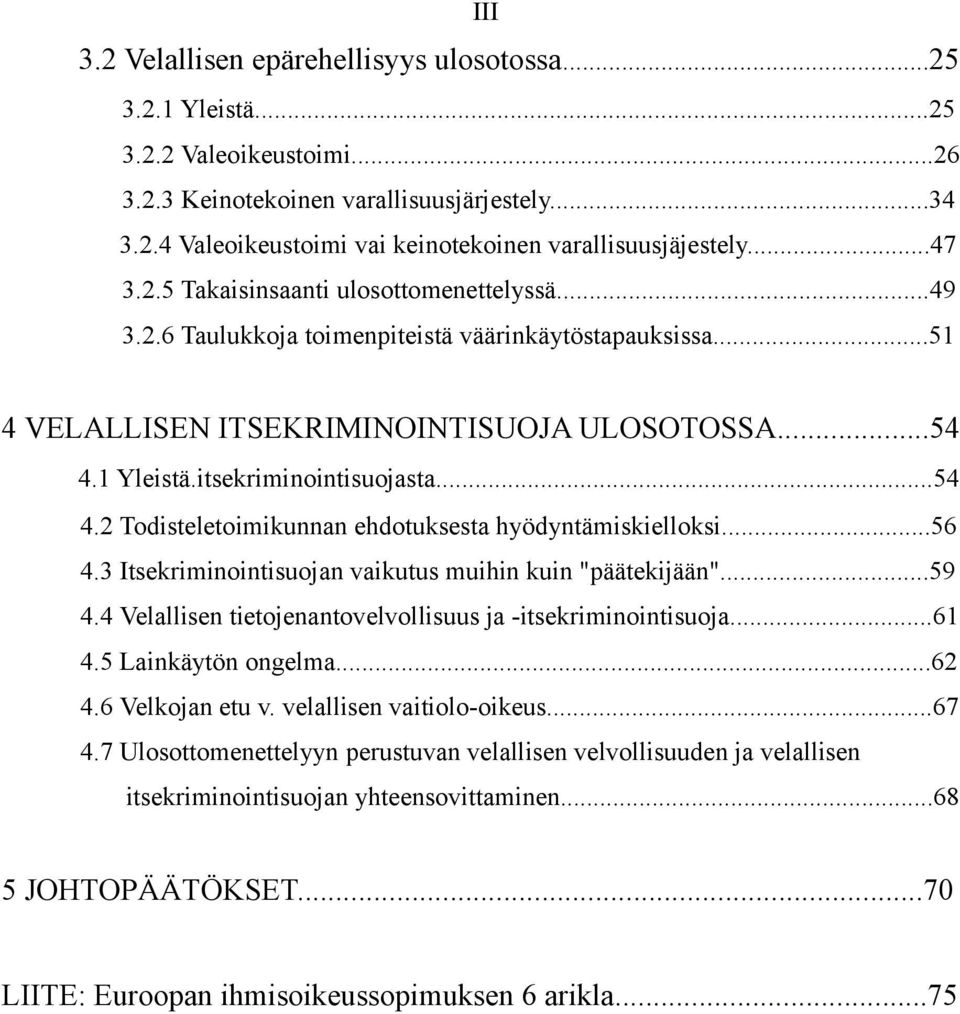 ..54 4.2 Todisteletoimikunnan ehdotuksesta hyödyntämiskielloksi...56 4.3 Itsekriminointisuojan vaikutus muihin kuin "päätekijään"...59 4.4 Velallisen tietojenantovelvollisuus ja -itsekriminointisuoja.