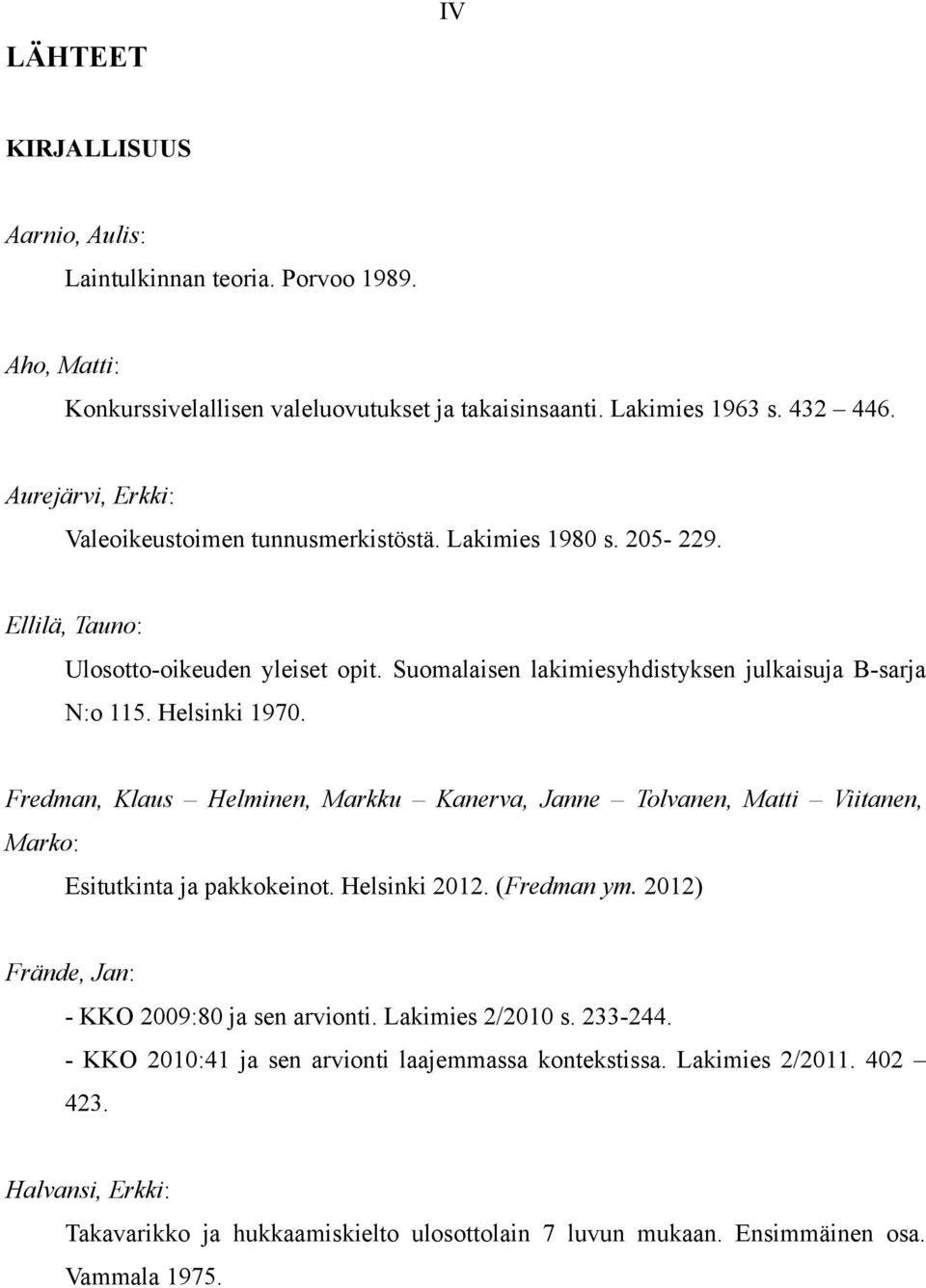 Helsinki 1970. Fredman, Klaus Helminen, Markku Kanerva, Janne Tolvanen, Matti Viitanen, Marko: Esitutkinta ja pakkokeinot. Helsinki 2012. (Fredman ym.