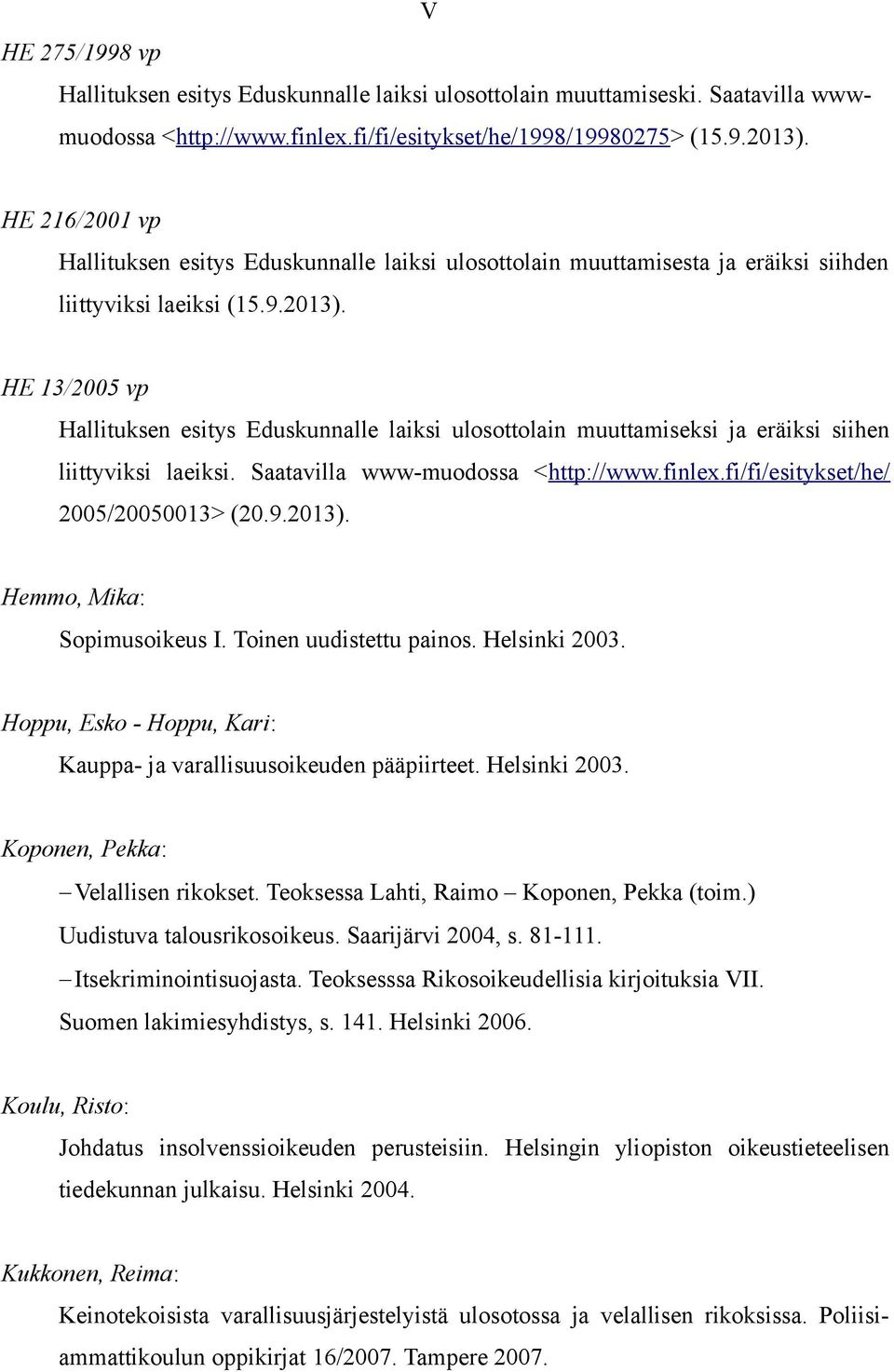 HE 13/2005 vp Hallituksen esitys Eduskunnalle laiksi ulosottolain muuttamiseksi ja eräiksi siihen liittyviksi laeiksi. Saatavilla www-muodossa <http://www.finlex.