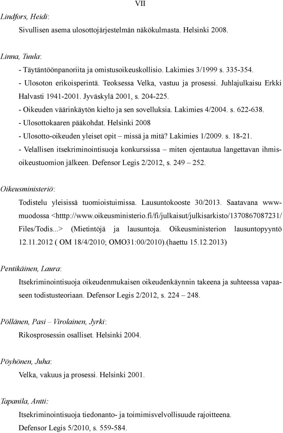 s. 622-638. - Ulosottokaaren pääkohdat. Helsinki 2008 - Ulosotto-oikeuden yleiset opit missä ja mitä? Lakimies 1/2009. s. 18-21.