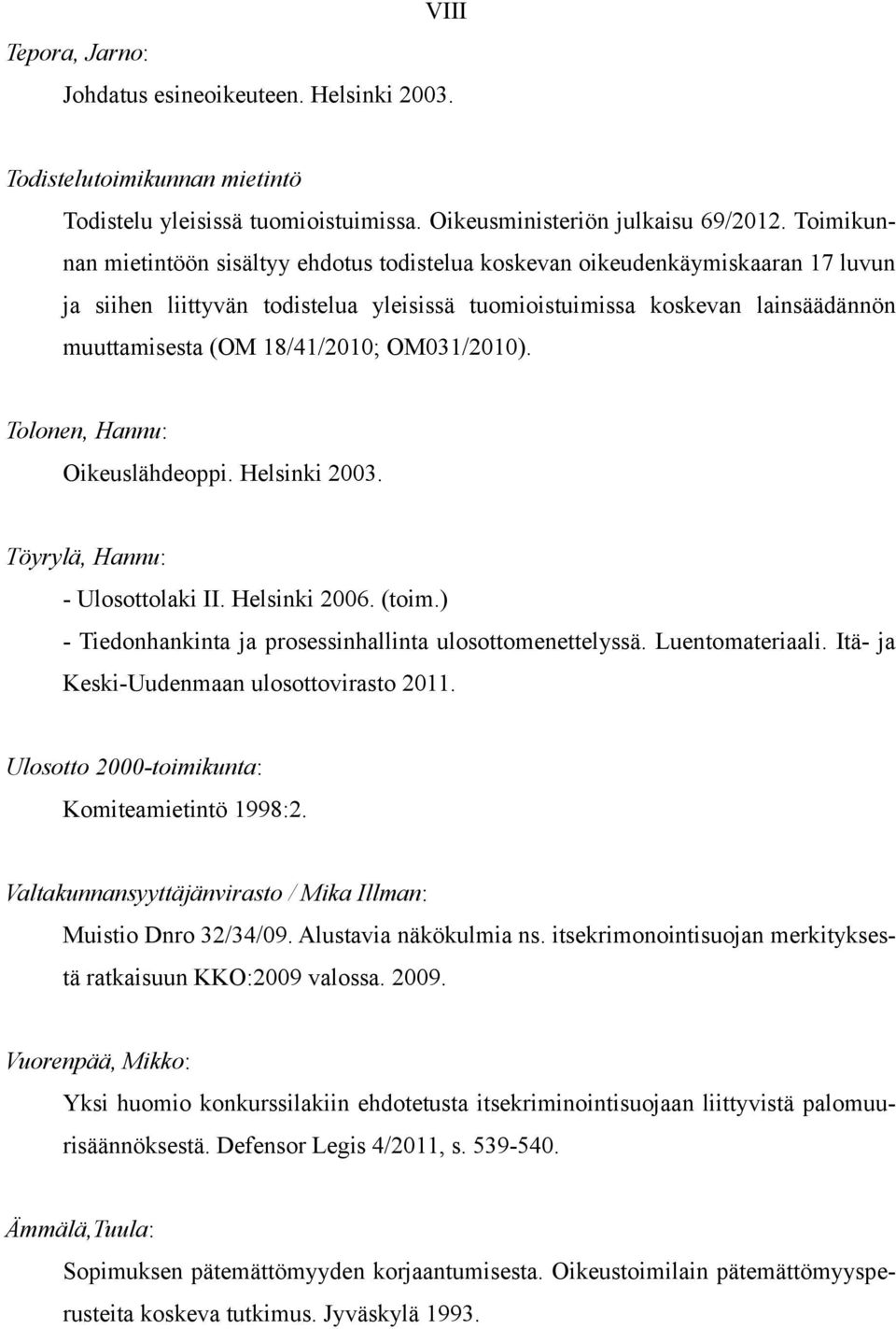 18/41/2010; OM031/2010). Tolonen, Hannu: Oikeuslähdeoppi. Helsinki 2003. Töyrylä, Hannu: - Ulosottolaki II. Helsinki 2006. (toim.) - Tiedonhankinta ja prosessinhallinta ulosottomenettelyssä.