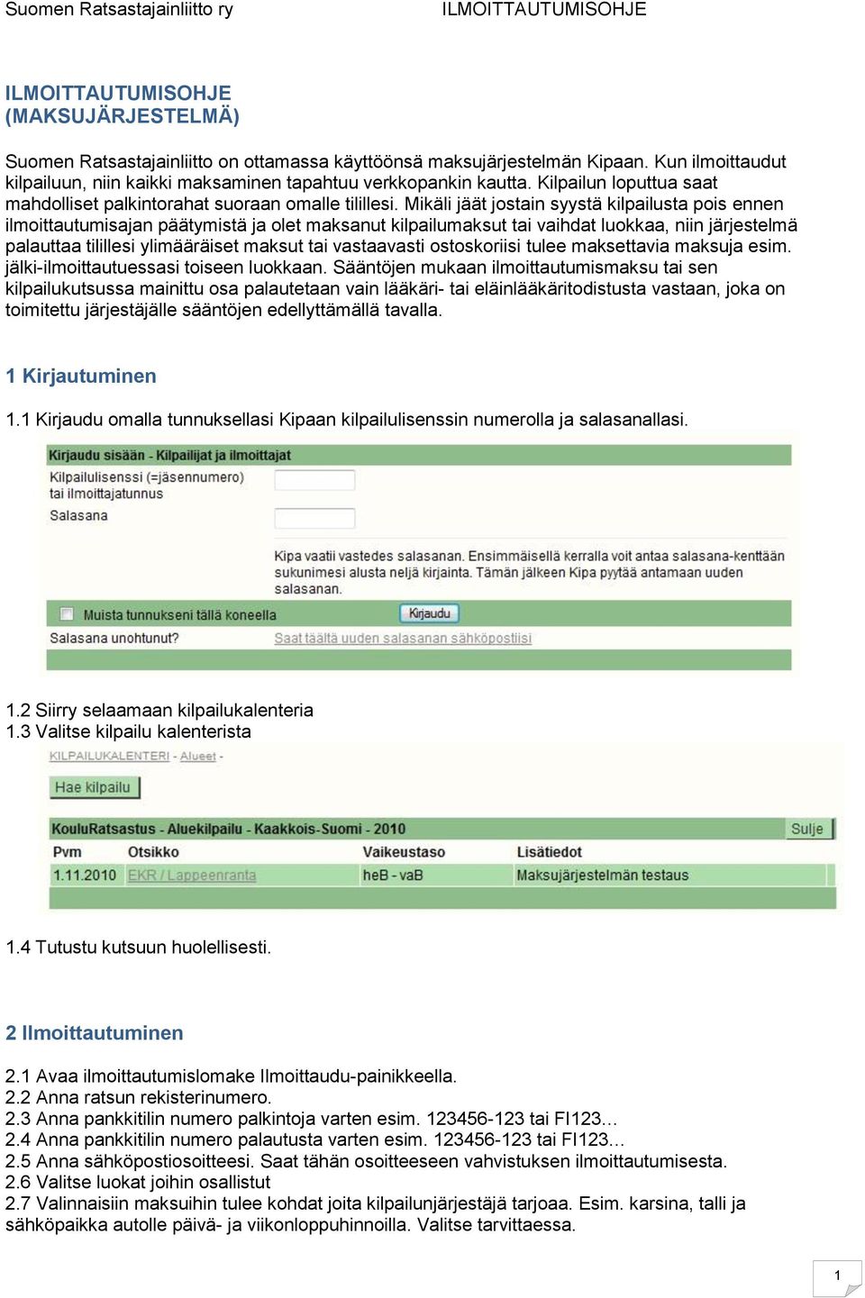 Mikäli jäät jostain syystä kilpailusta pois ennen ilmoittautumisajan päätymistä ja olet maksanut kilpailumaksut tai vaihdat luokkaa, niin järjestelmä palauttaa tilillesi ylimääräiset maksut tai