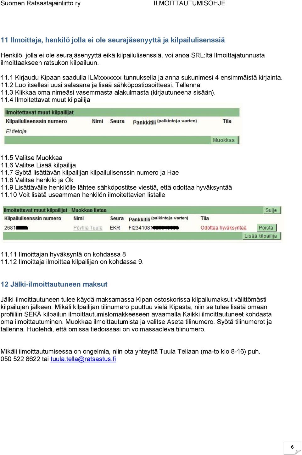 11.4 Ilmoitettavat muut kilpailija 11.5 Valitse Muokkaa 11.6 Valitse Lisää kilpailija 11.7 Syötä lisättävän kilpailijan kilpailulisenssin numero ja Hae 11.8 Valitse henkilö ja Ok 11.