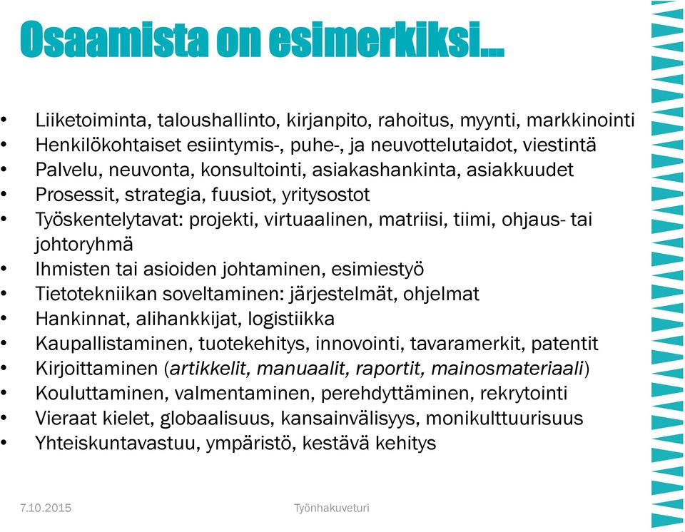 asiakkuudet Prosessit, strategia, fuusiot, yritysostot Työskentelytavat: projekti, virtuaalinen, matriisi, tiimi, ohjaus- tai johtoryhmä Ihmisten tai asioiden johtaminen, esimiestyö Tietotekniikan