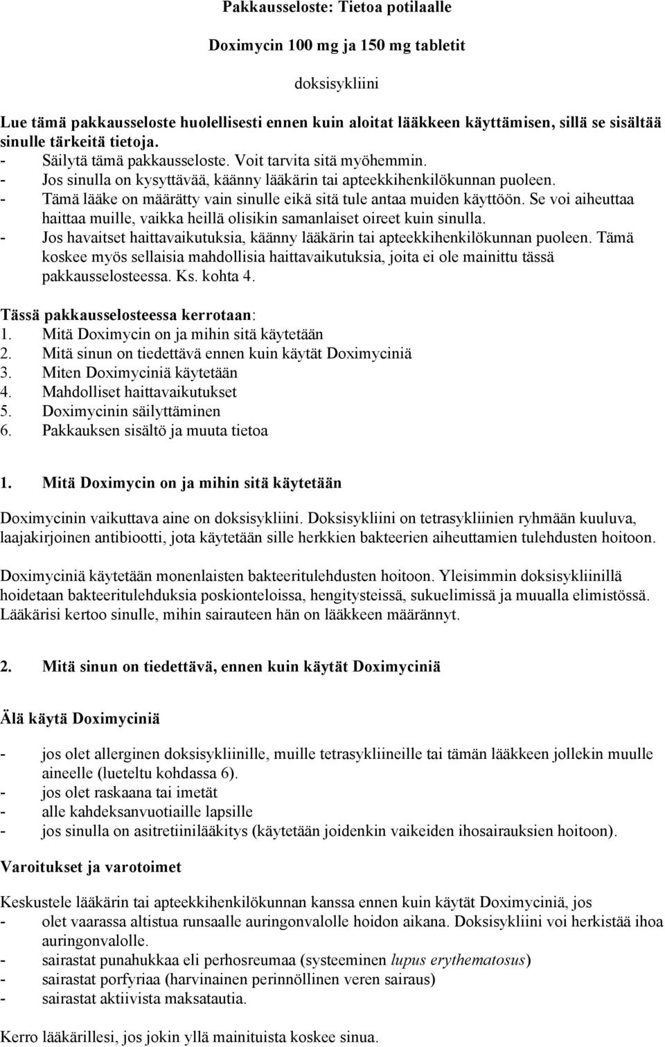 - Tämä lääke on määrätty vain sinulle eikä sitä tule antaa muiden käyttöön. Se voi aiheuttaa haittaa muille, vaikka heillä olisikin samanlaiset oireet kuin sinulla.