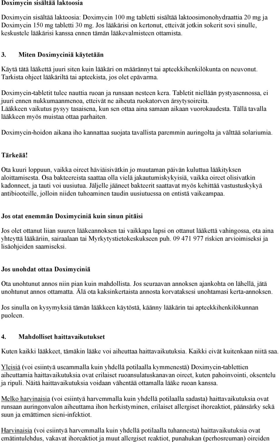 Miten Doximyciniä käytetään Käytä tätä lääkettä juuri siten kuin lääkäri on määrännyt tai apteekkihenkilökunta on neuvonut. Tarkista ohjeet lääkäriltä tai apteekista, jos olet epävarma.