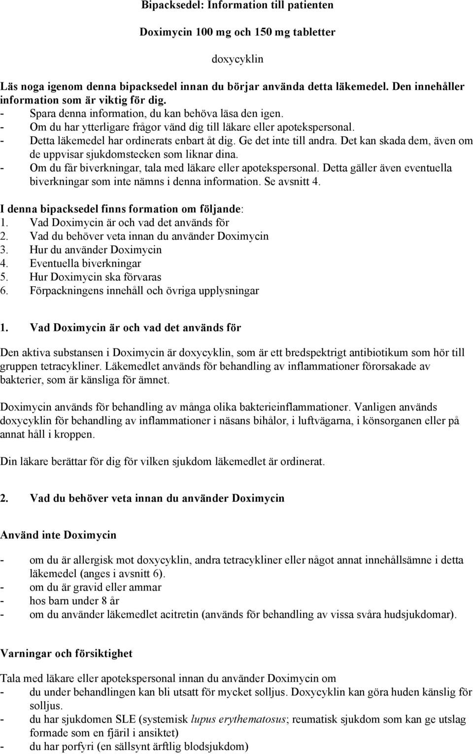 - Detta läkemedel har ordinerats enbart åt dig. Ge det inte till andra. Det kan skada dem, även om de uppvisar sjukdomstecken som liknar dina.