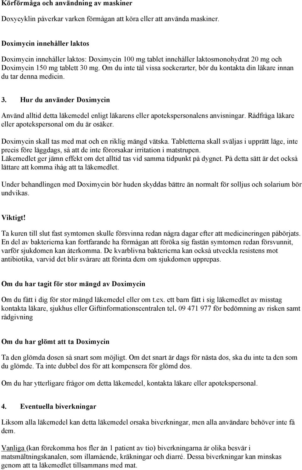 Om du inte tål vissa sockerarter, bör du kontakta din läkare innan du tar denna medicin. 3.
