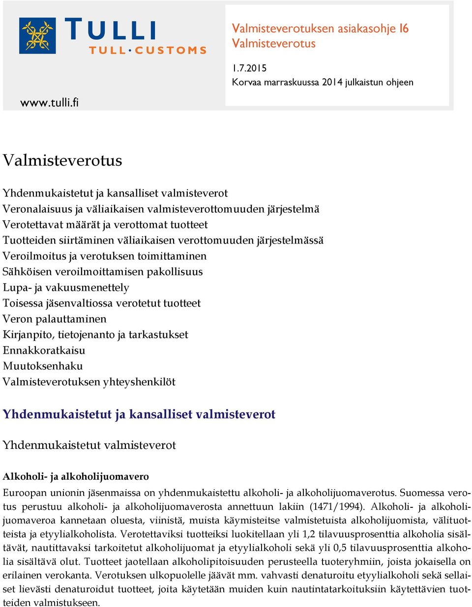 verottomat tuotteet Tuotteiden siirtäminen väliaikaisen verottomuuden järjestelmässä Veroilmoitus ja verotuksen toimittaminen Sähköisen veroilmoittamisen pakollisuus Lupa- ja vakuusmenettely Toisessa