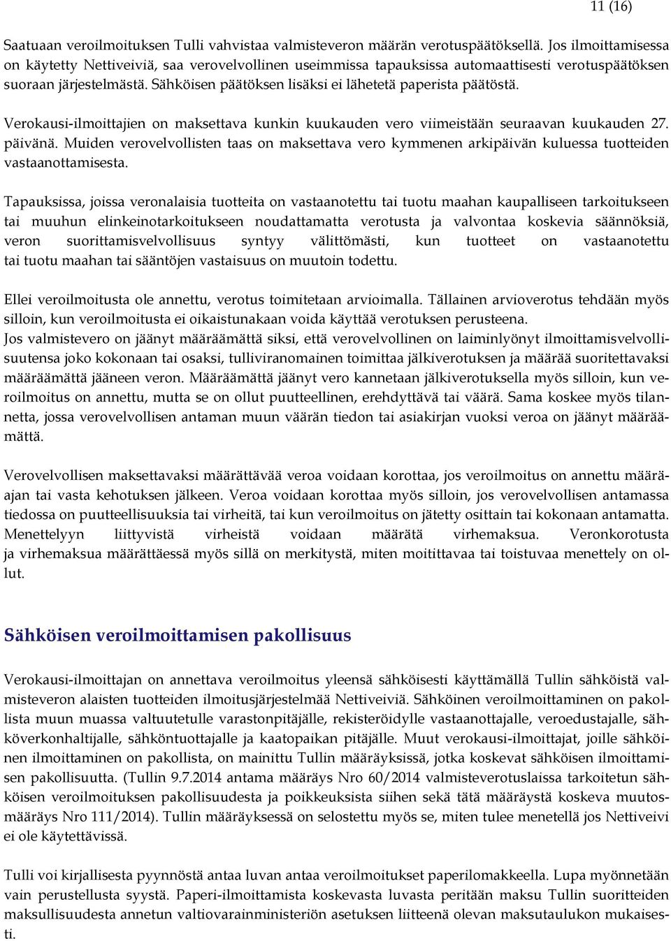 Sähköisen päätöksen lisäksi ei lähetetä paperista päätöstä. Verokausi-ilmoittajien on maksettava kunkin kuukauden vero viimeistään seuraavan kuukauden 27. päivänä.