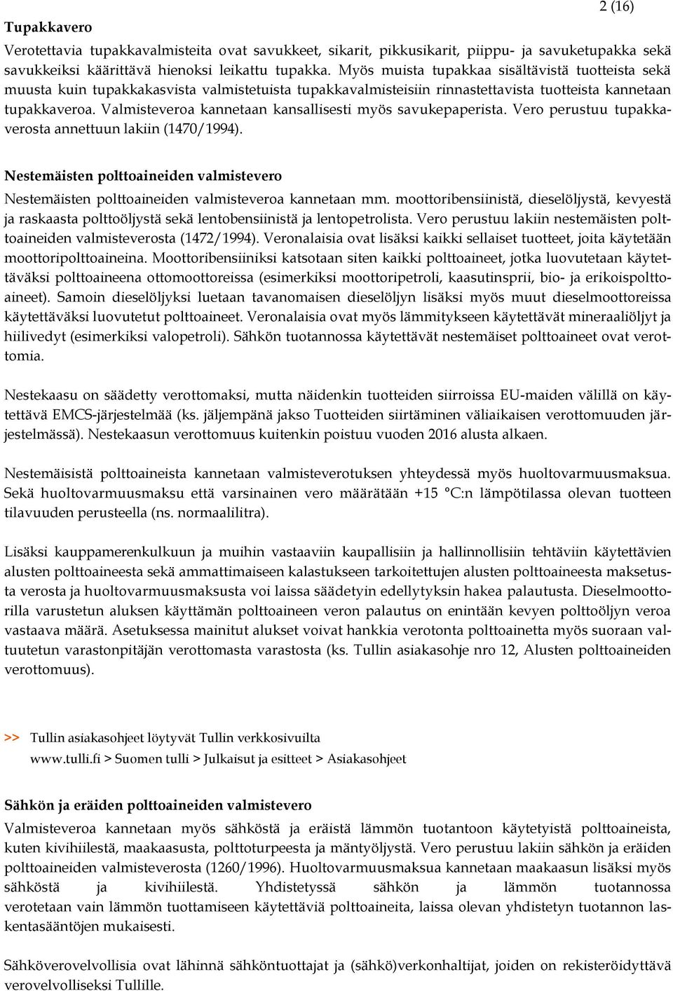 Valmisteveroa kannetaan kansallisesti myös savukepaperista. Vero perustuu tupakkaverosta annettuun lakiin (1470/1994).