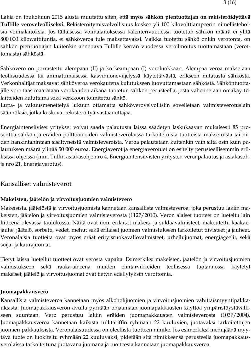 Jos tällaisessa voimalaitoksessa kalenterivuodessa tuotetun sähkön määrä ei ylitä 800 000 kilowattituntia, ei sähköveroa tule maksettavaksi.