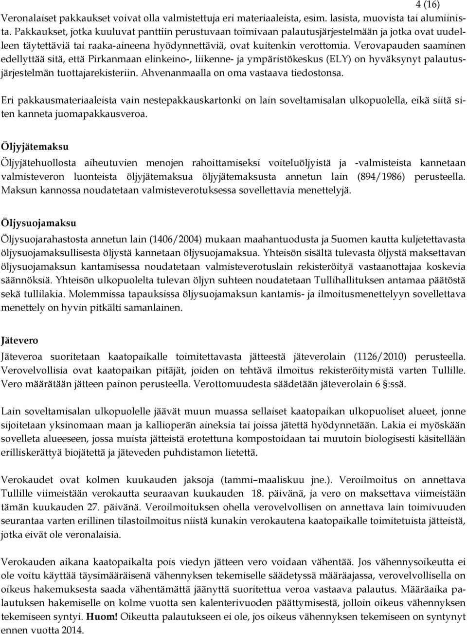 Verovapauden saaminen edellyttää sitä, että Pirkanmaan elinkeino-, liikenne- ja ympäristökeskus (ELY) on hyväksynyt palautusjärjestelmän tuottajarekisteriin. Ahvenanmaalla on oma vastaava tiedostonsa.