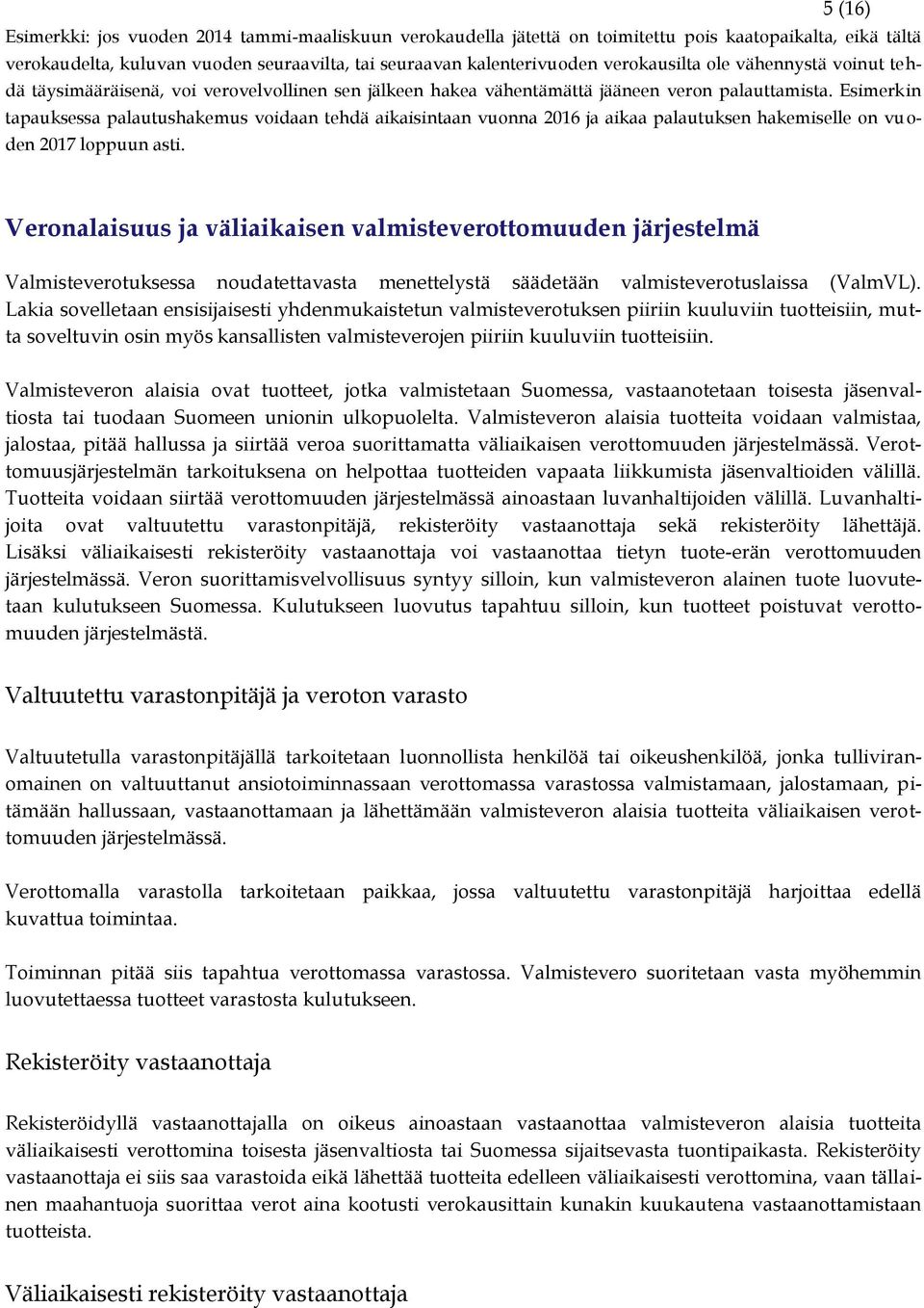 Esimerkin tapauksessa palautushakemus voidaan tehdä aikaisintaan vuonna 2016 ja aikaa palautuksen hakemiselle on vuoden 2017 loppuun asti.