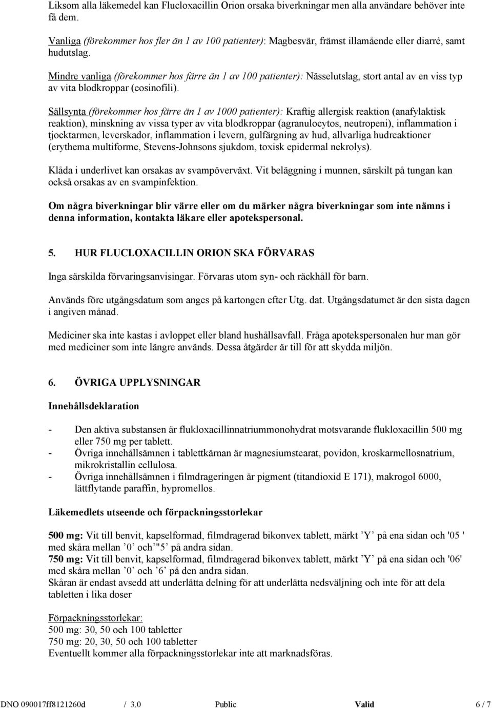 Mindre vanliga (förekommer hos färre än 1 av 100 patienter): Nässelutslag, stort antal av en viss typ av vita blodkroppar (eosinofili).