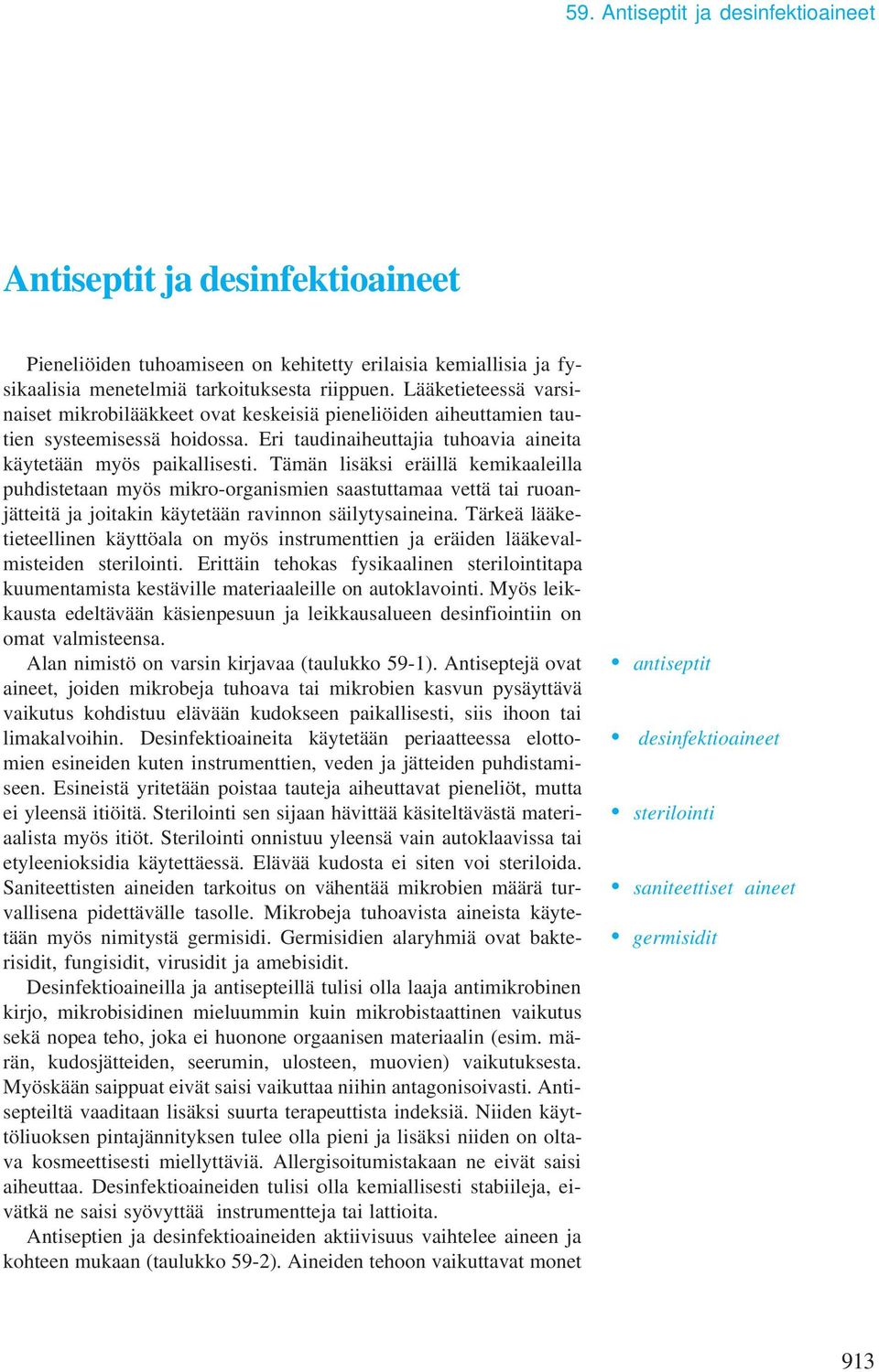 Tämän lisäksi eräillä kemikaaleilla puhdistetaan myös mikro-organismien saastuttamaa vettä tai ruoanjätteitä ja joitakin käytetään ravinnon säilytysaineina.