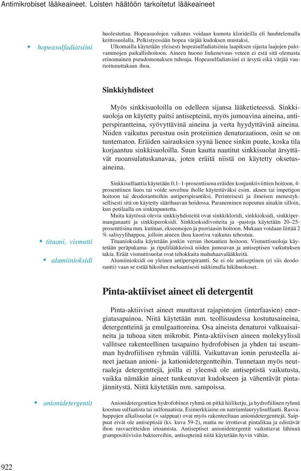 Aineen huono liukenevuus veteen ei estä sitä olemasta erinomainen pseudomonaksen tuhoaja. Hopeasulfadiatsiini ei ärsytä eikä värjää vaurioitunuttakaan ihoa.