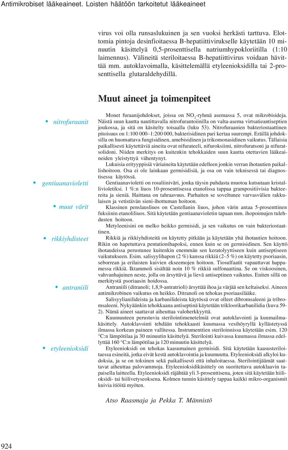 Välineitä steriloitaessa B-hepatiittivirus voidaan hävittää mm. autoklavoimalla, käsittelemällä etyleenioksidilla tai 2-prosenttisella glutaraldehydillä.