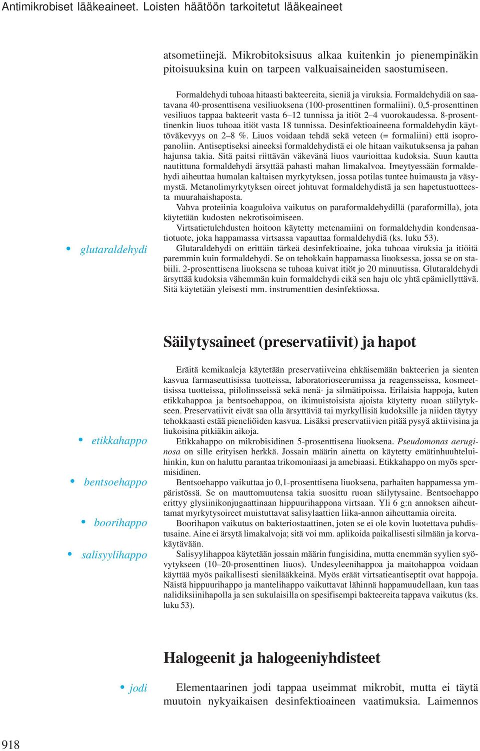 0,5-prosenttinen vesiliuos tappaa bakteerit vasta 6 12 tunnissa ja itiöt 2 4 vuorokaudessa. 8-prosenttinenkin liuos tuhoaa itiöt vasta 18 tunnissa.