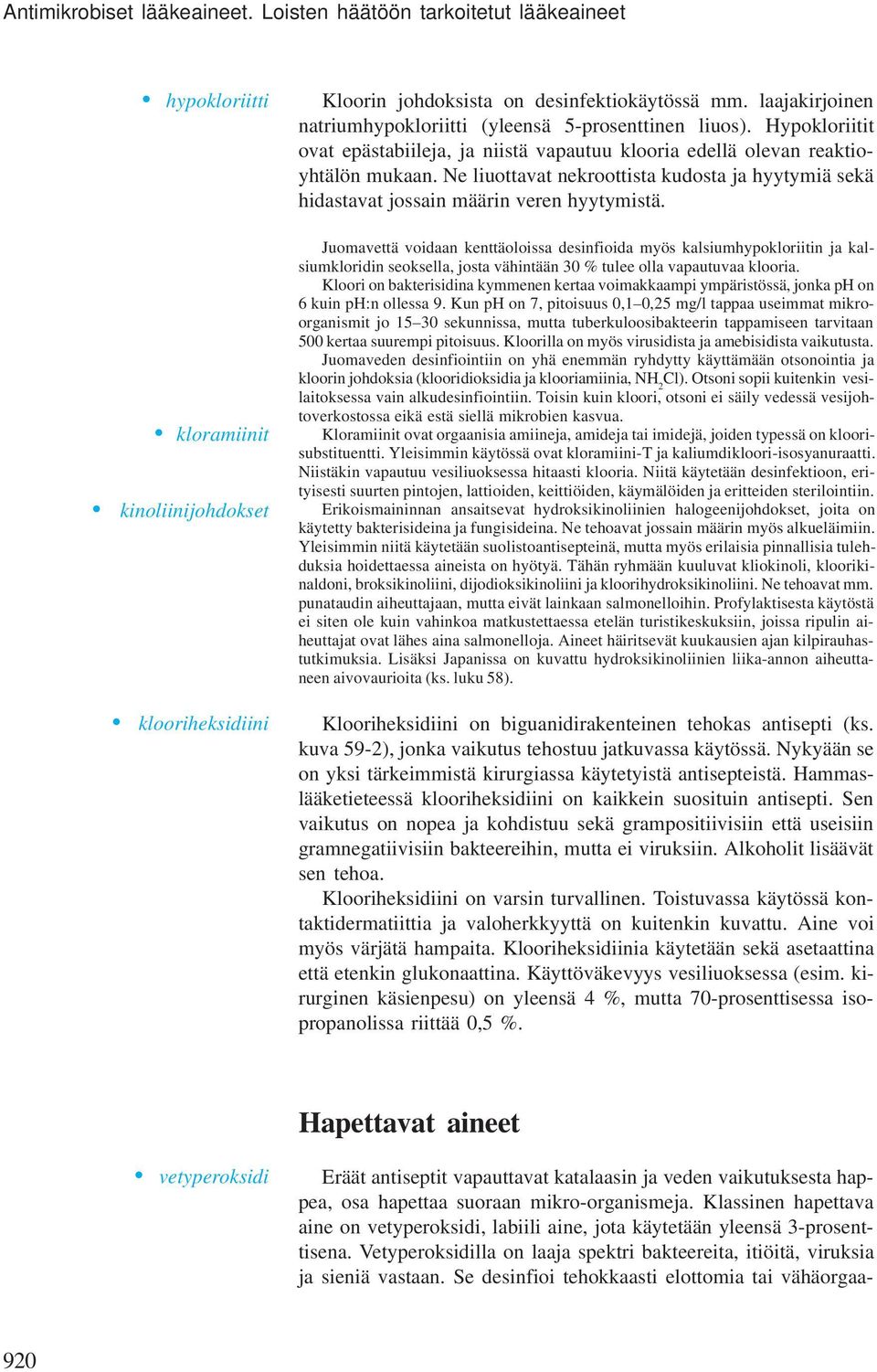 Ne liuottavat nekroottista kudosta ja hyytymiä sekä hidastavat jossain määrin veren hyytymistä.