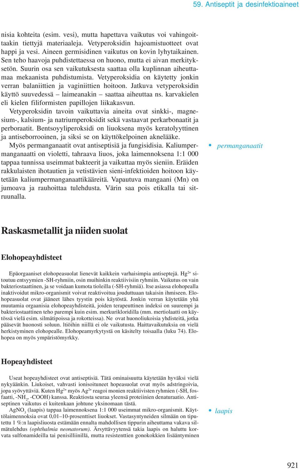 Suurin osa sen vaikutuksesta saattaa olla kuplinnan aiheuttamaa mekaanista puhdistumista. Vetyperoksidia on käytetty jonkin verran balaniittien ja vaginiittien hoitoon.