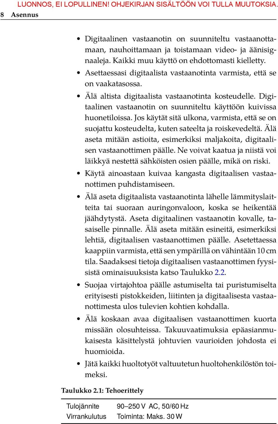 Jos käytät sitä ulkona, varmista, että se on suojattu kosteudelta, kuten sateelta ja roiskevedeltä. Älä aseta mitään astioita, esimerkiksi maljakoita, digitaalisen vastaanottimen päälle.