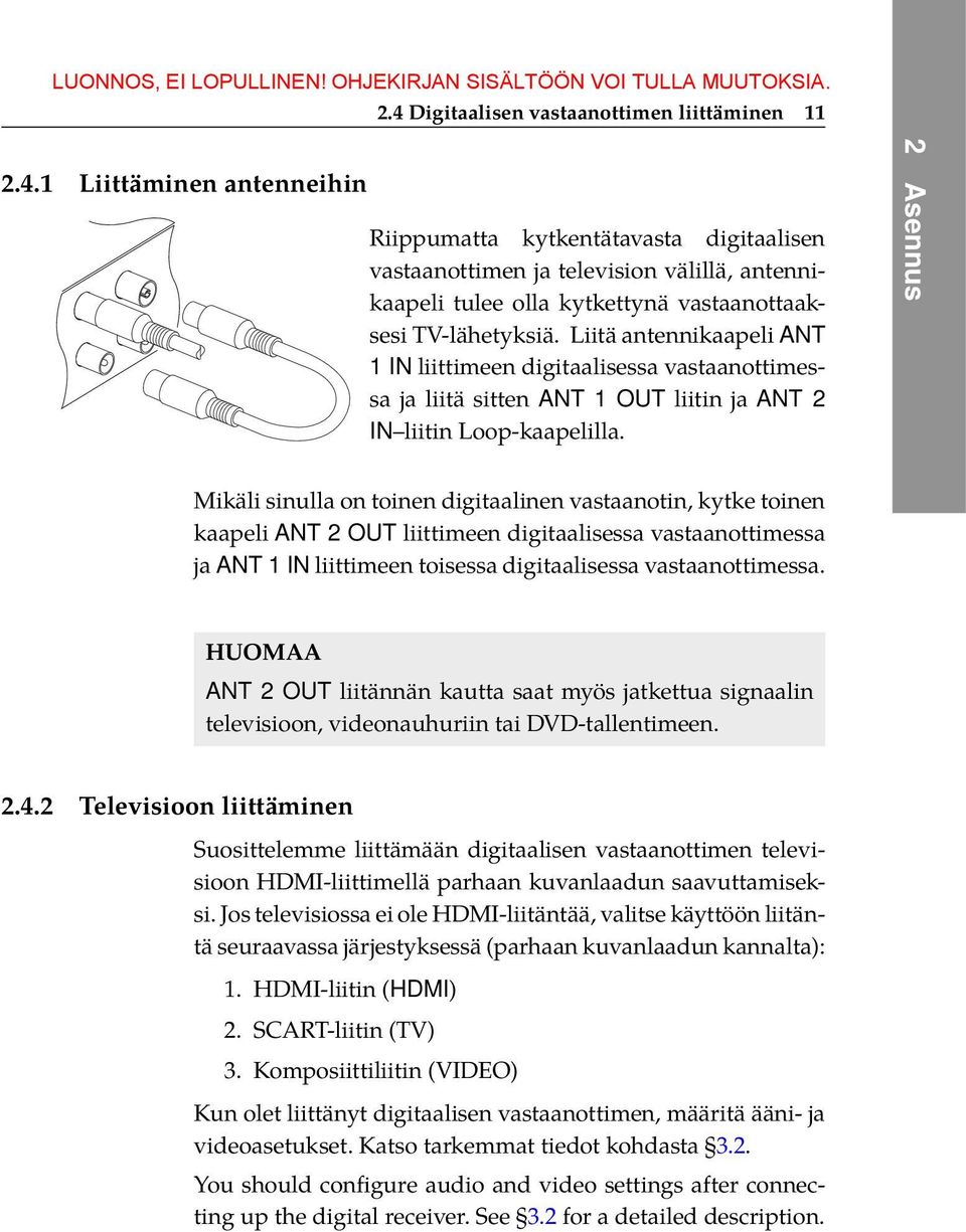 2 Asennus Mikäli sinulla on toinen digitaalinen vastaanotin, kytke toinen kaapeli ANT 2 OUT liittimeen digitaalisessa vastaanottimessa ja ANT 1 IN liittimeen toisessa digitaalisessa vastaanottimessa.