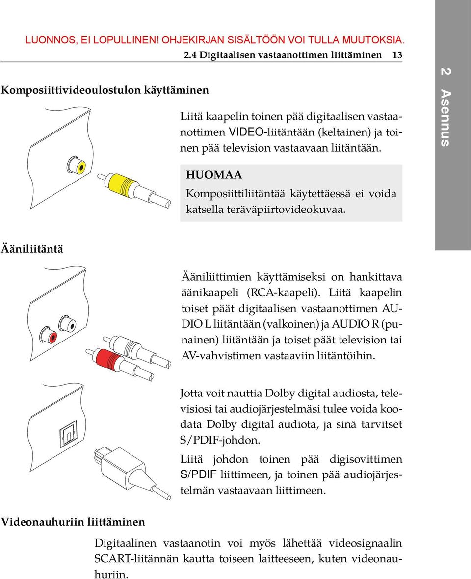 Liitä kaapelin toiset päät digitaalisen vastaanottimen AU- DIO L liitäntään (valkoinen) ja AUDIO R (punainen) liitäntään ja toiset päät television tai AV-vahvistimen vastaaviin liitäntöihin.